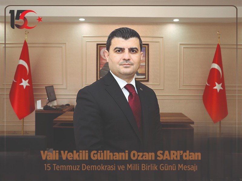 Vali Vekili Gülhani Ozan Sarı’dan 15 Temmuz Demokrasi ve Milli Birlik Günü Mesajı