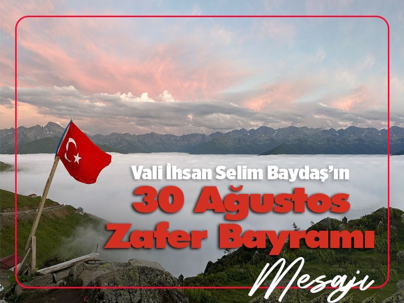 Vali İhsan Selim Baydaş’ın 30 Ağustos Zafer Bayramı Mesajı…